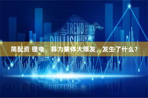 简配资 锂电、算力集体大爆发，发生了什么？